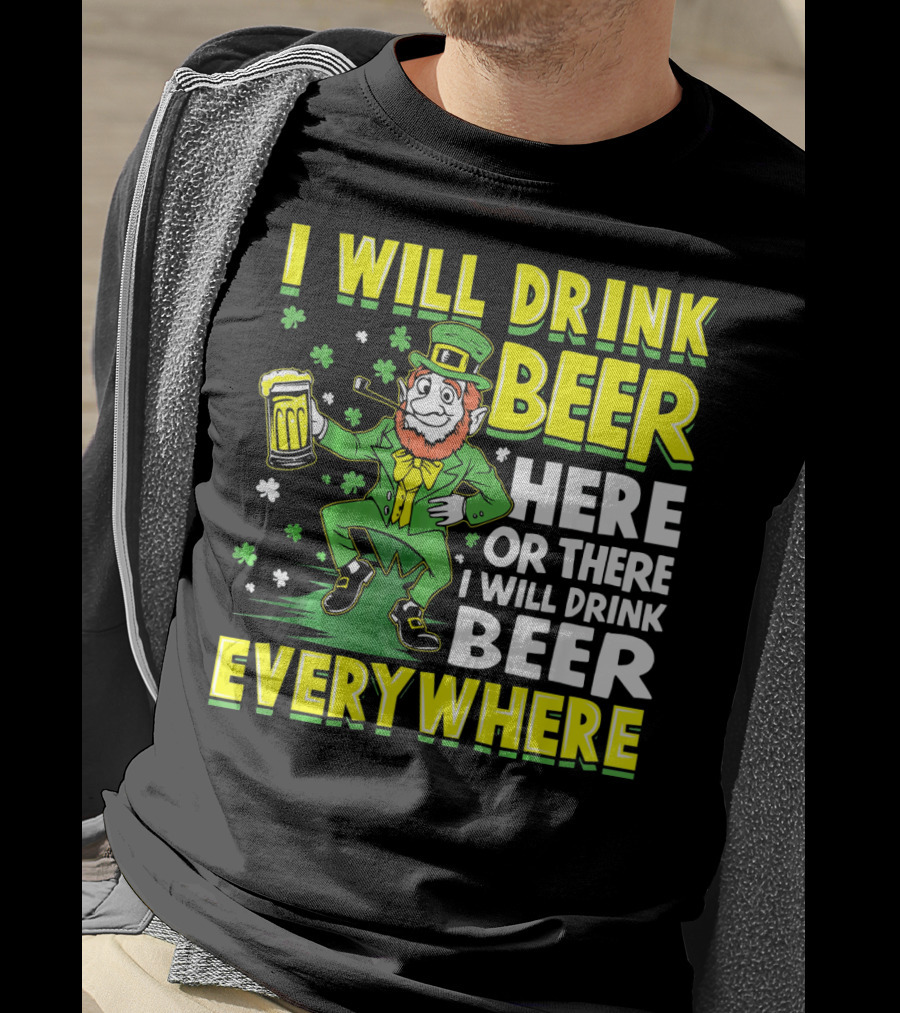 I Will Drink Beer Here Or There I Will Drink Beer Everywhere Leprechaun Holding Mug T-Shirt