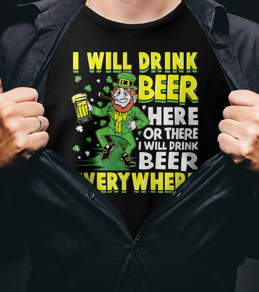I Will Drink Beer Here Or There I Will Drink Beer Everywhere Leprechaun Holding Mug T-Shirt