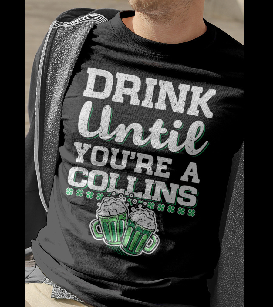 Drink Until You're A Collins St Patrick's Day Beer Mugs Shamrocks T-Shirt