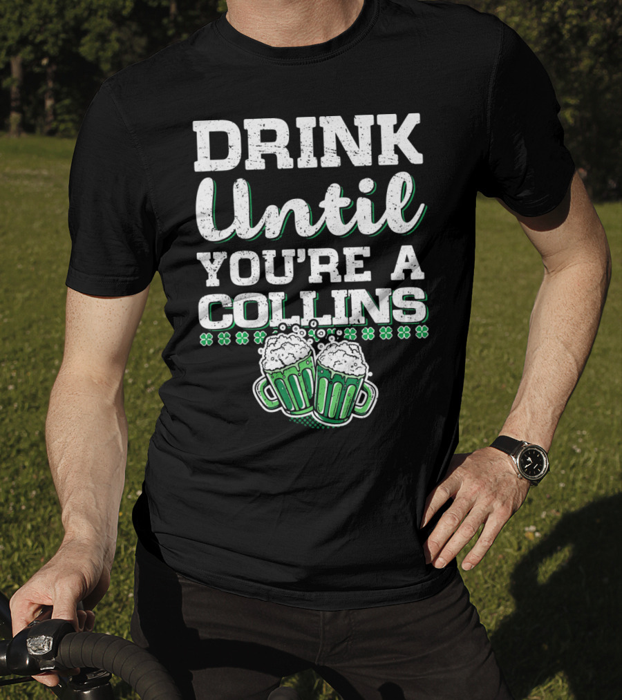 Drink Until You're A Collins St Patrick's Day Beer Mugs Shamrocks T-Shirt