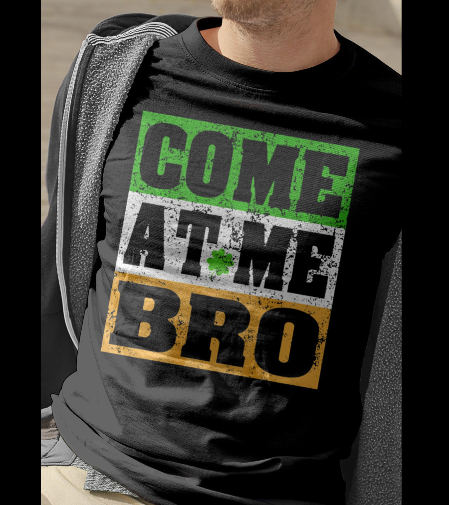 COME AT ME BRO Irish Flag Shamrock Inspired T-Shirt