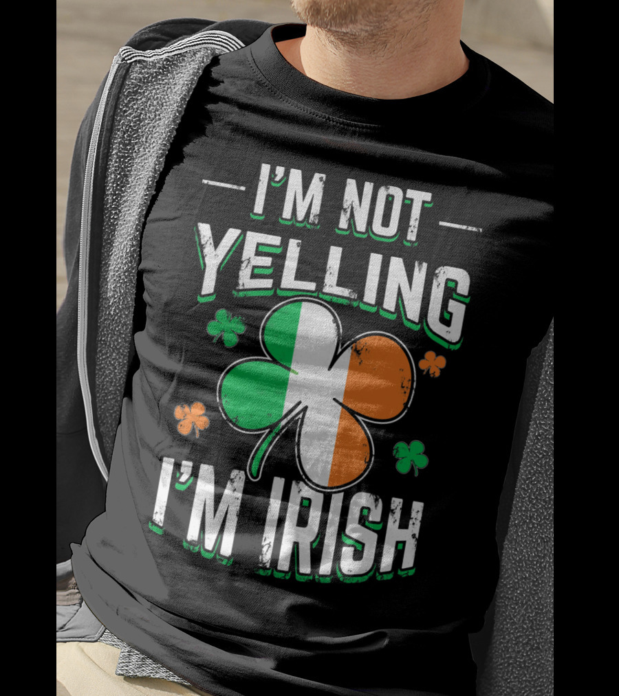I'm Not Yelling I'm Irish Shamrock St Patrick's Day Humor T-Shirt