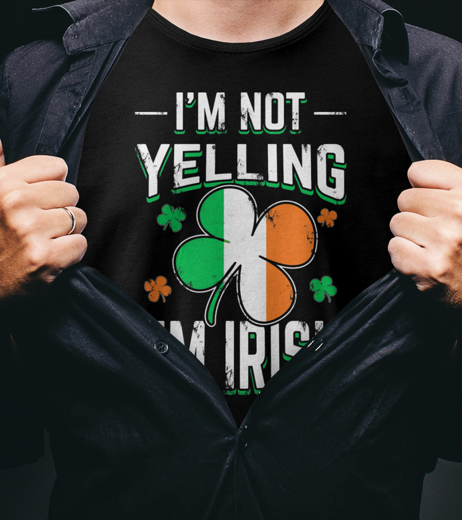 I'm Not Yelling I'm Irish Shamrock St Patrick's Day Humor T-Shirt