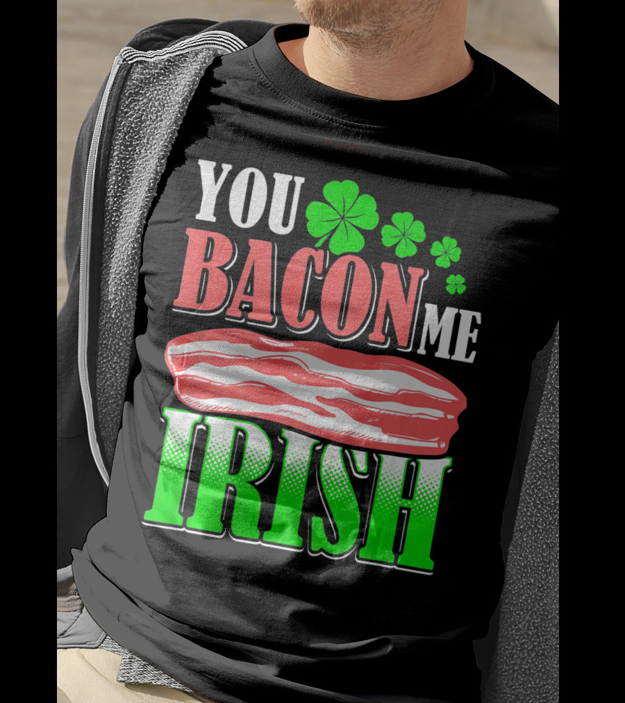 YOU BACON ME IRISH Clover Bacon Love T-Shirt