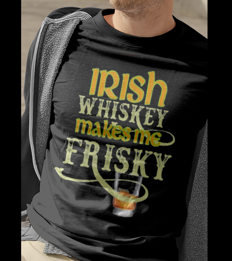Irish Whiskey Makes Me Frisky Funny Drink Glass T-Shirt