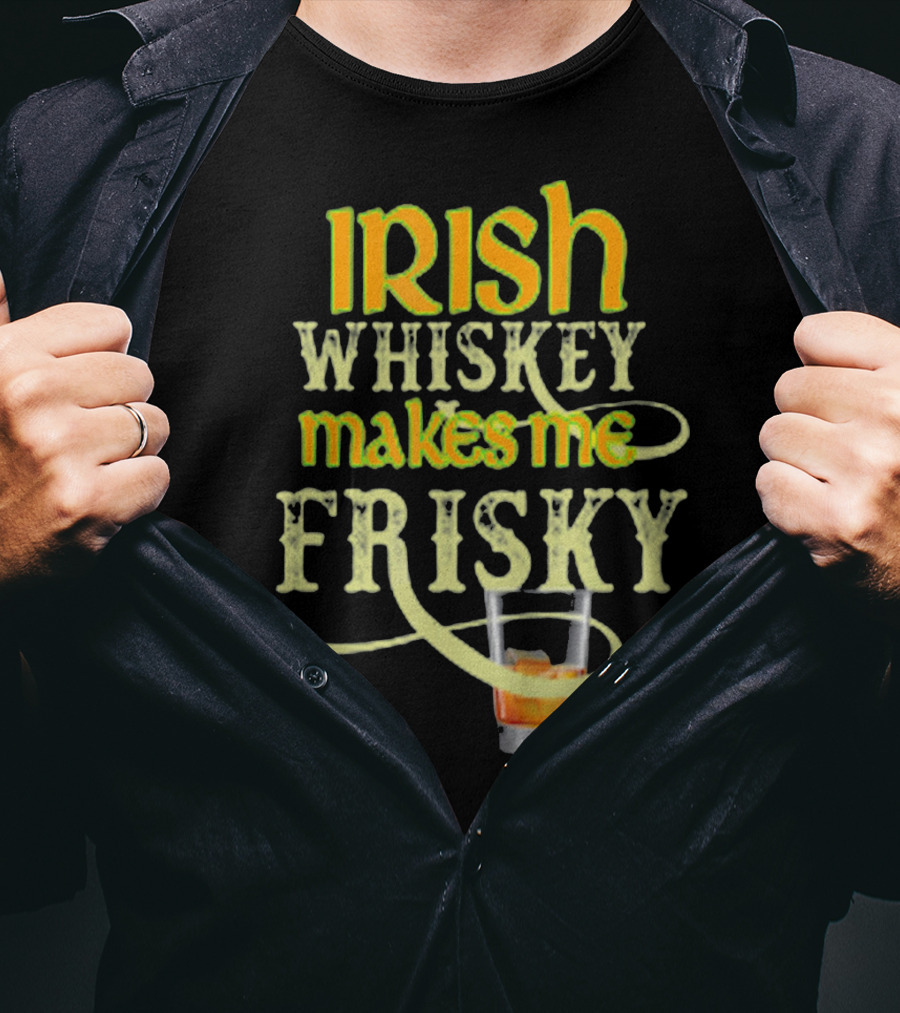 Irish Whiskey Makes Me Frisky Funny Drink Glass T-Shirt