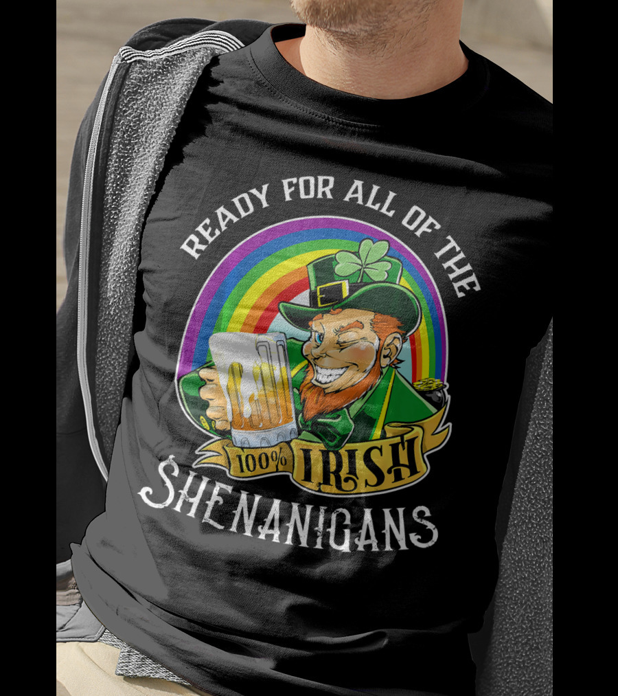 Ready For All Of The 100% Irish Shenanigans T-Shirt