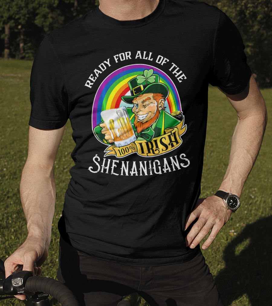 Ready For All Of The 100% Irish Shenanigans T-Shirt