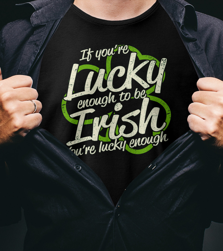If You're Lucky Enough To Be Irish You're Lucky Enough St. Patrick's Day Proverb T-Shirt