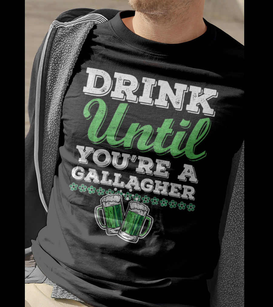 Drink Until You're A Gallagher St Patrick's Day Green Beer Mugs T-Shirt