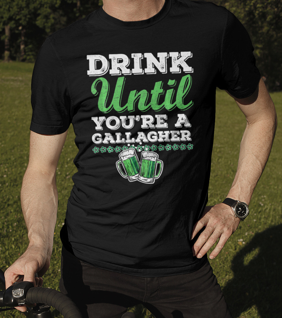 Drink Until You're A Gallagher St Patrick's Day Green Beer Mugs T-Shirt
