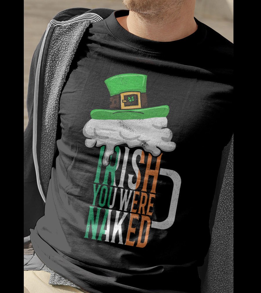 St Patricks Day Funny Irish You Were Naked Beer Mug With Green Hat T-Shirt