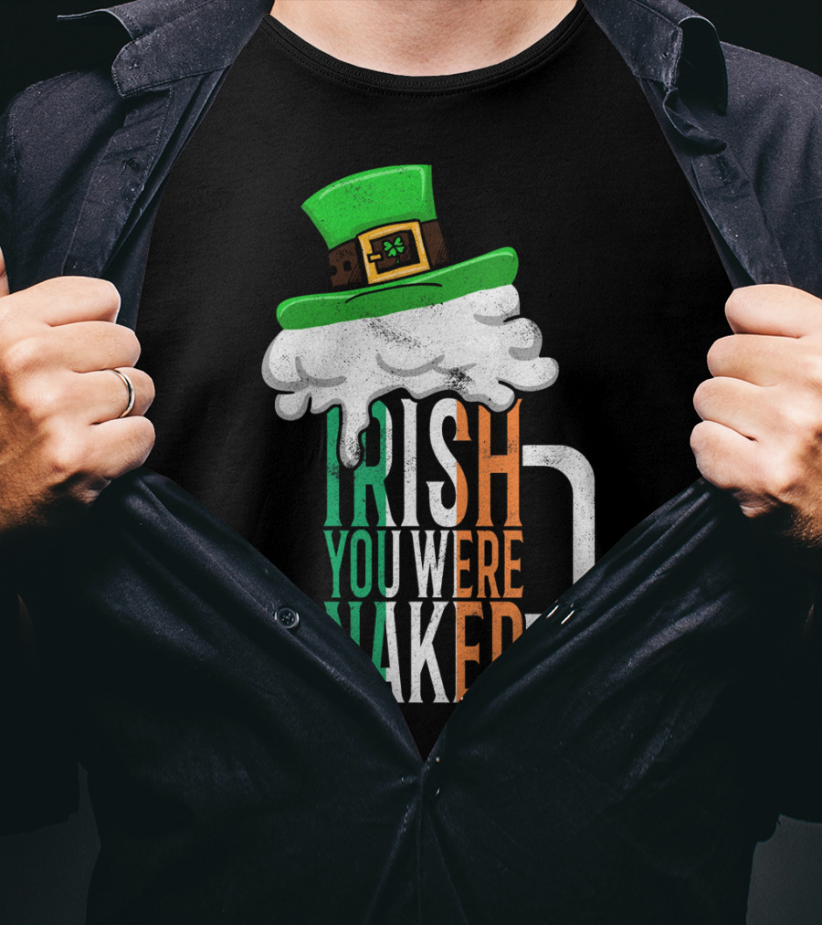 St Patricks Day Funny Irish You Were Naked Beer Mug With Green Hat T-Shirt
