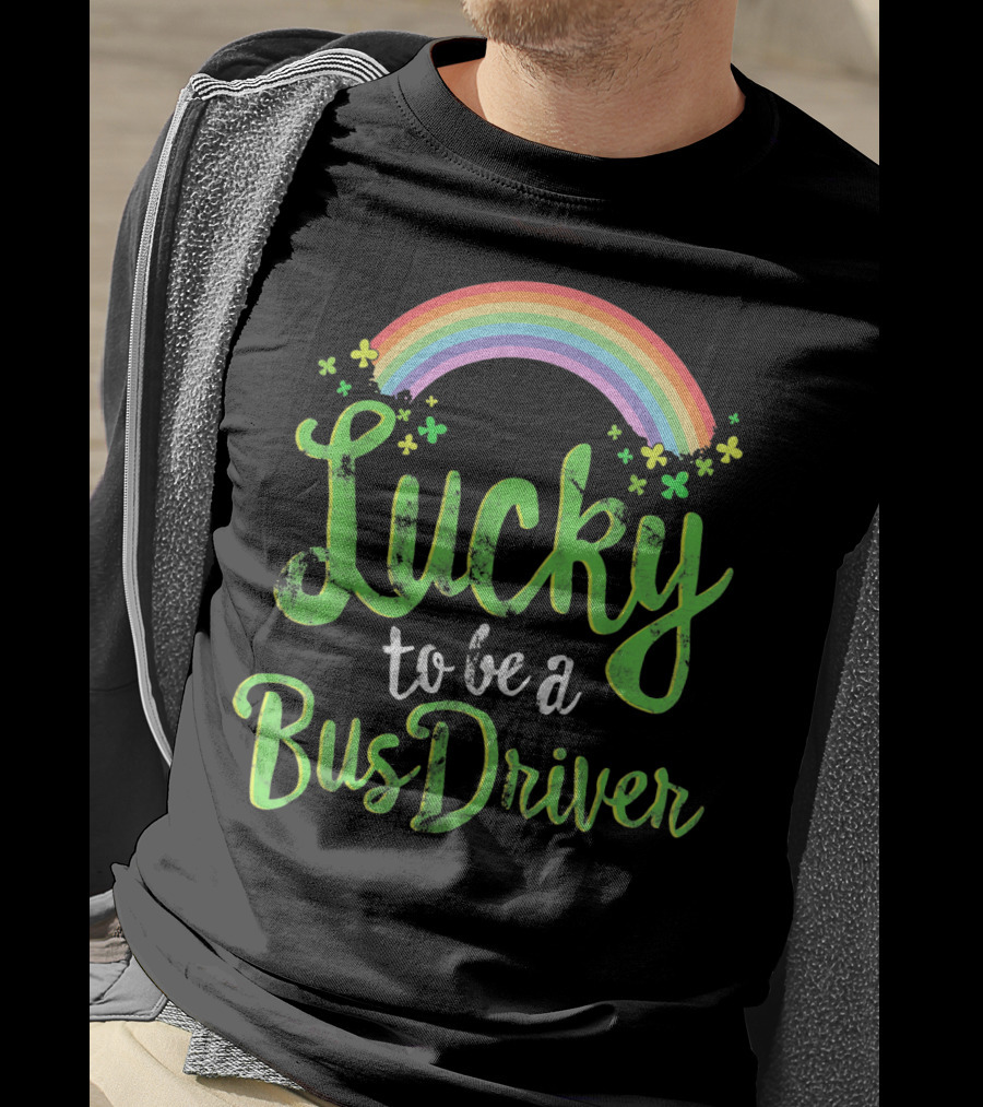 Lucky To Be A Bus Driver Rainbow Clover T-Shirt