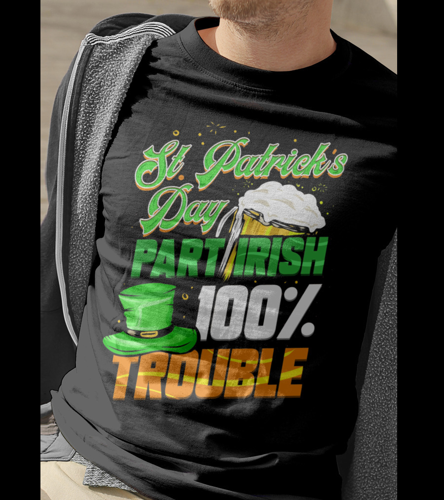 St Patrick's Day Part Irish 100% Trouble T-Shirt