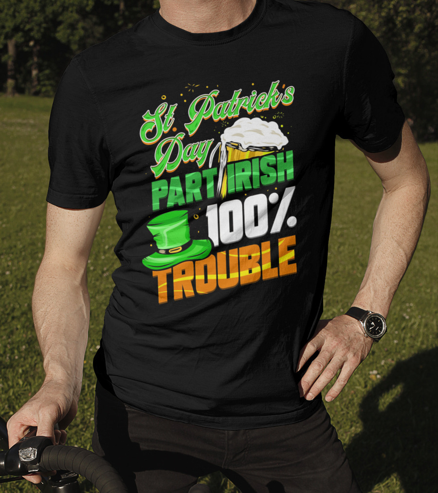 St Patrick's Day Part Irish 100% Trouble T-Shirt
