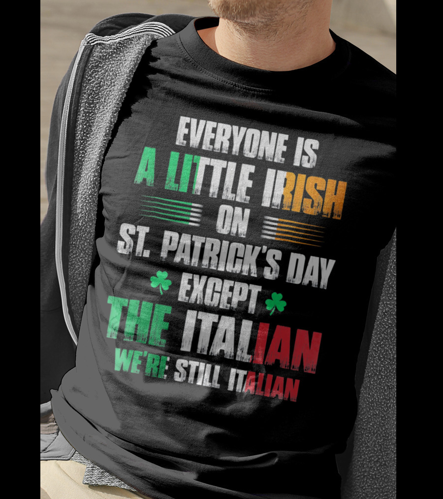 Everyone Is A Little Irish On St. Patrick's Day Except The Italian We're Still Italian T-Shirt