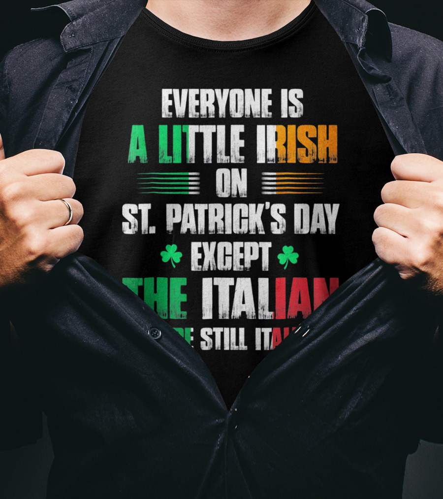Everyone Is A Little Irish On St. Patrick's Day Except The Italian We're Still Italian T-Shirt