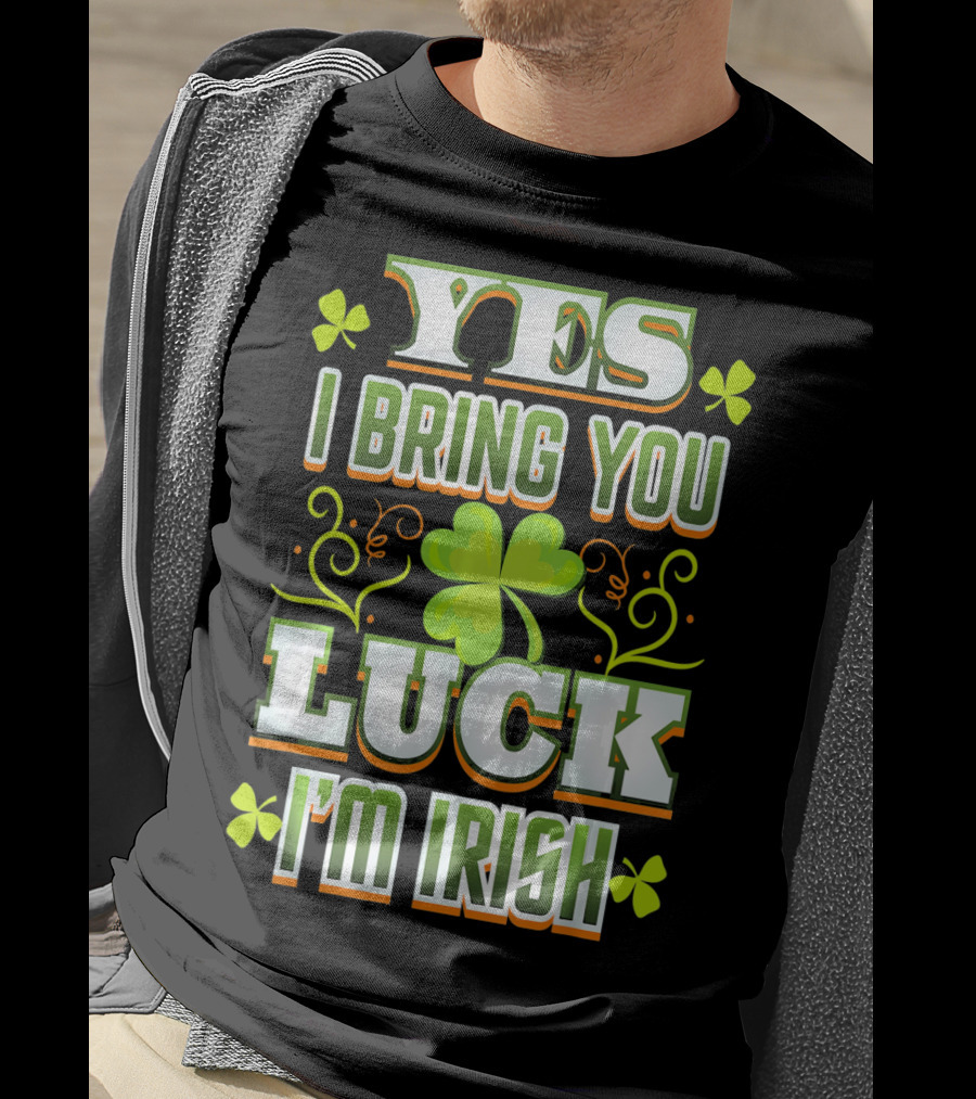 Yes I Bring You Luck I'm Irish St Patricks Day T-Shirt