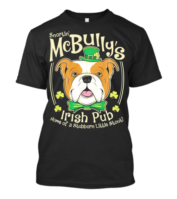 Snortin' McBully's Irish Pub Home Of A Stubborn Little Stout Bulldog St Patricks Day T-Shirt