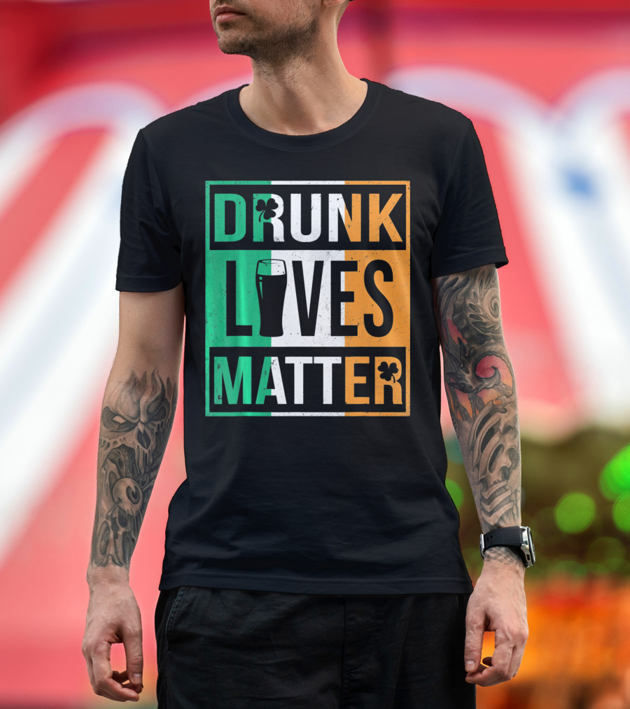 Drunk Lives Matter St Patricks Irish Flag Colors Pint Shamrocks T-Shirt