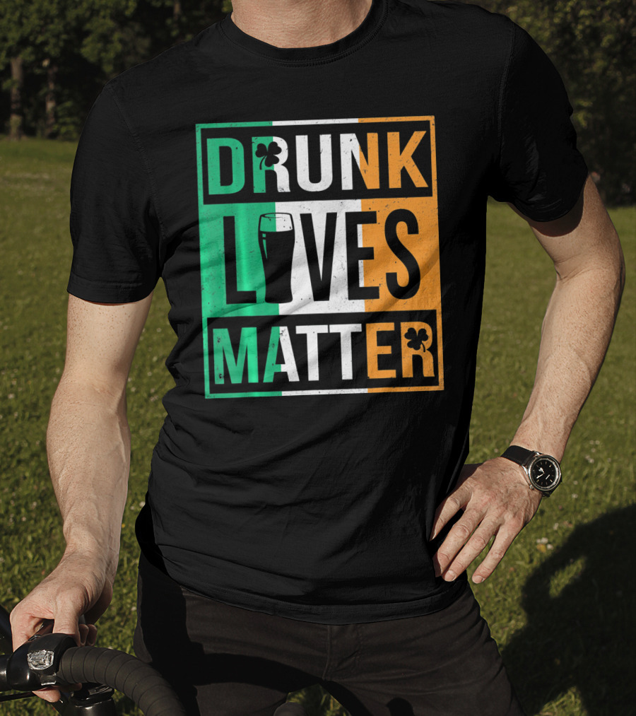 Drunk Lives Matter St Patricks Irish Flag Colors Pint Shamrocks T-Shirt