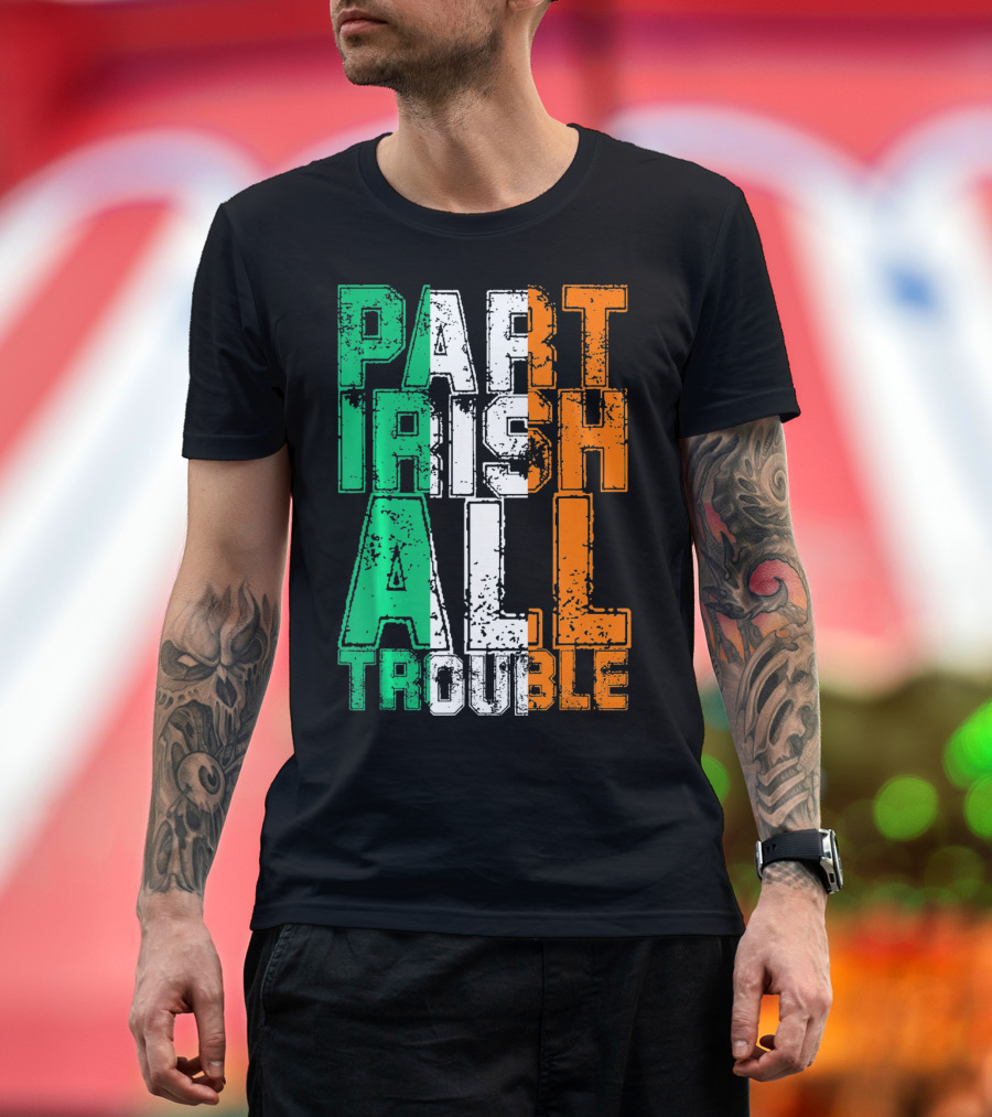 St. Patrick's Day Part Irish All Trouble Irish Flag Colors T-Shirt
