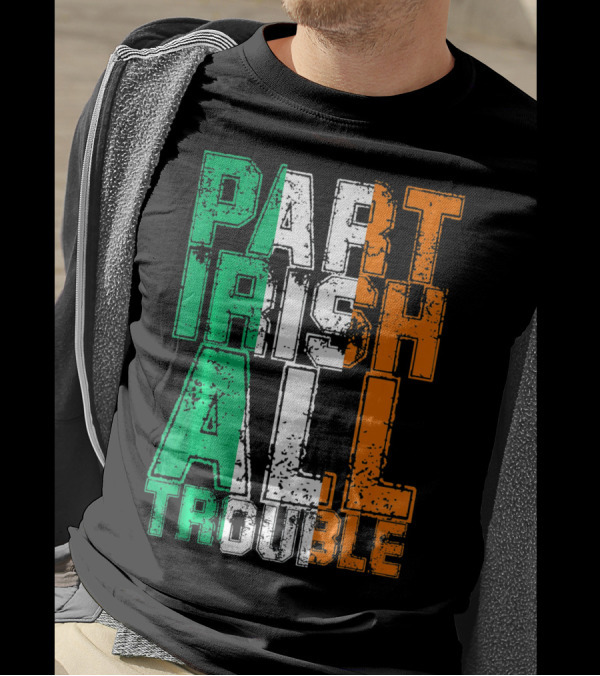 St. Patrick's Day Part Irish All Trouble Irish Flag Colors T-Shirt
