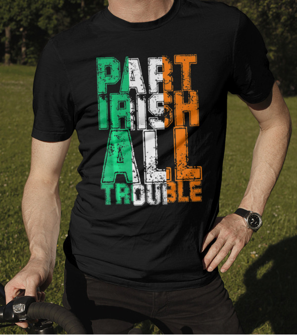 St. Patrick's Day Part Irish All Trouble Irish Flag Colors T-Shirt