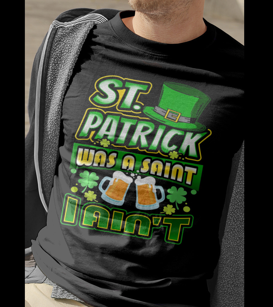 ST. Patrick Was A Saint I Ain't With Green Hat And Beer Mugs T-Shirt