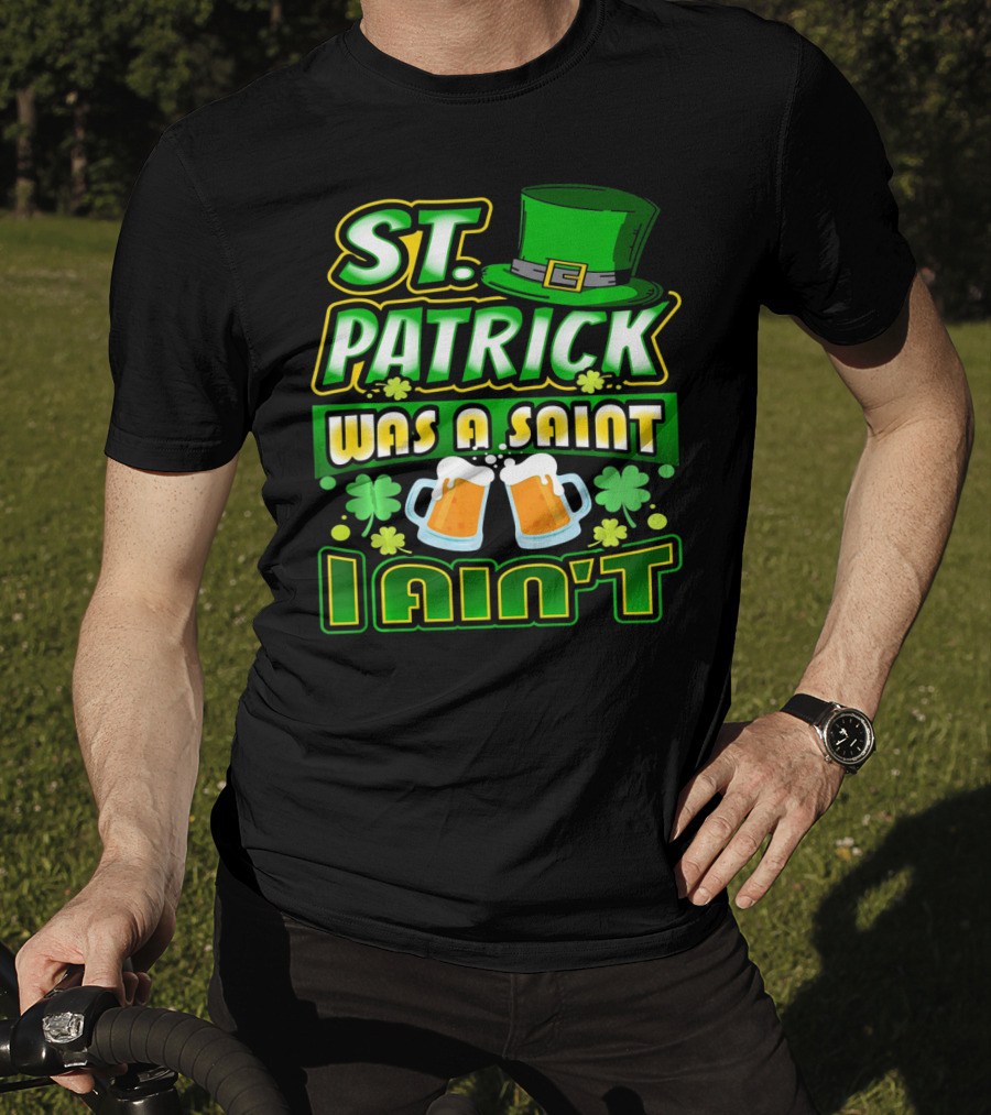 ST. Patrick Was A Saint I Ain't With Green Hat And Beer Mugs T-Shirt