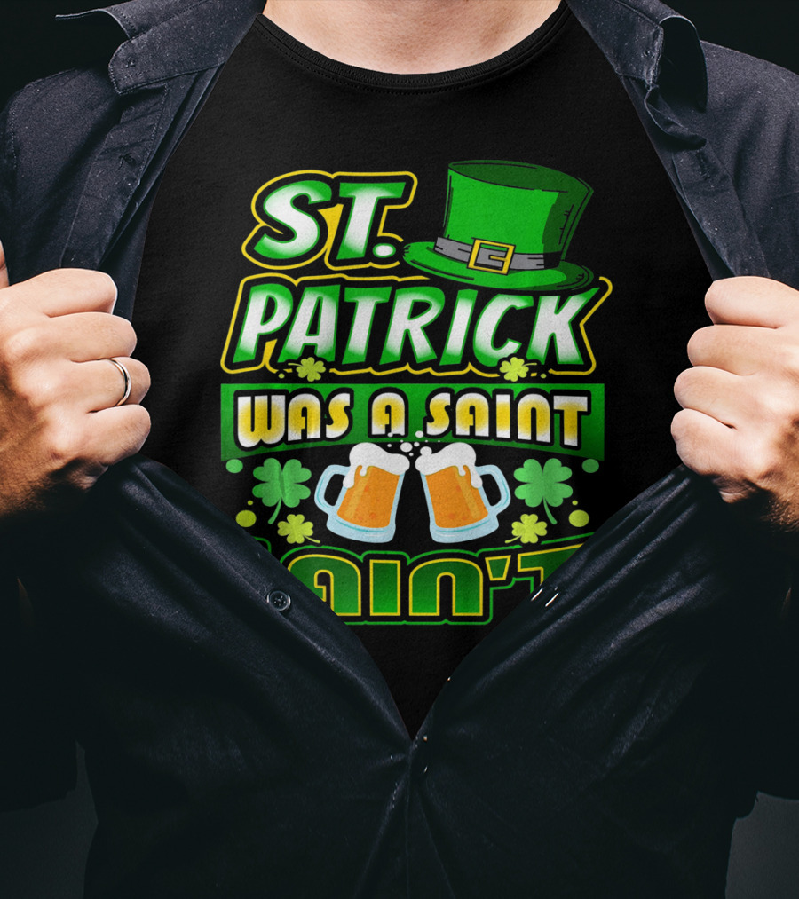 ST. Patrick Was A Saint I Ain't With Green Hat And Beer Mugs T-Shirt