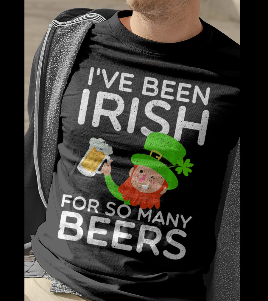 I've Been Irish For So Many Beers St Patrick's Day Leprechaun T-Shirt