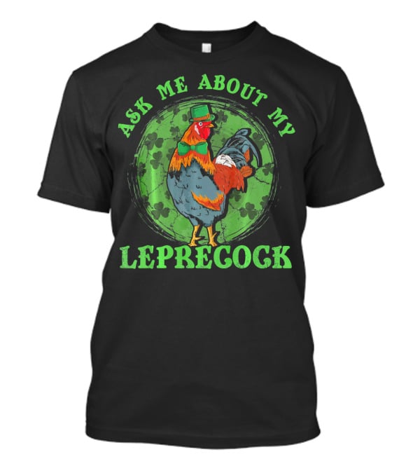 Ask Me About My Leprecock Rooster With Leprechaun Hat And Green Bow Tie T-Shirt