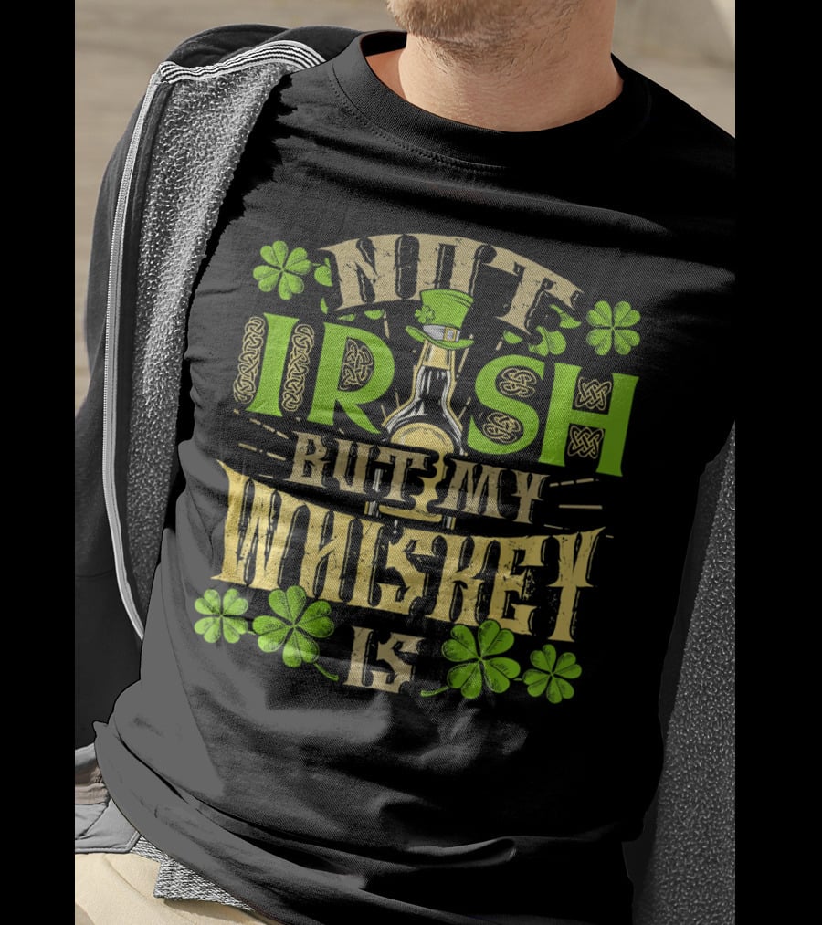Not Irish But My Whiskey Is St Patricks Day Funny Drinking T-Shirt
