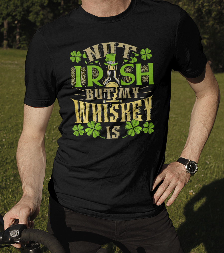 Not Irish But My Whiskey Is St Patricks Day Funny Drinking T-Shirt