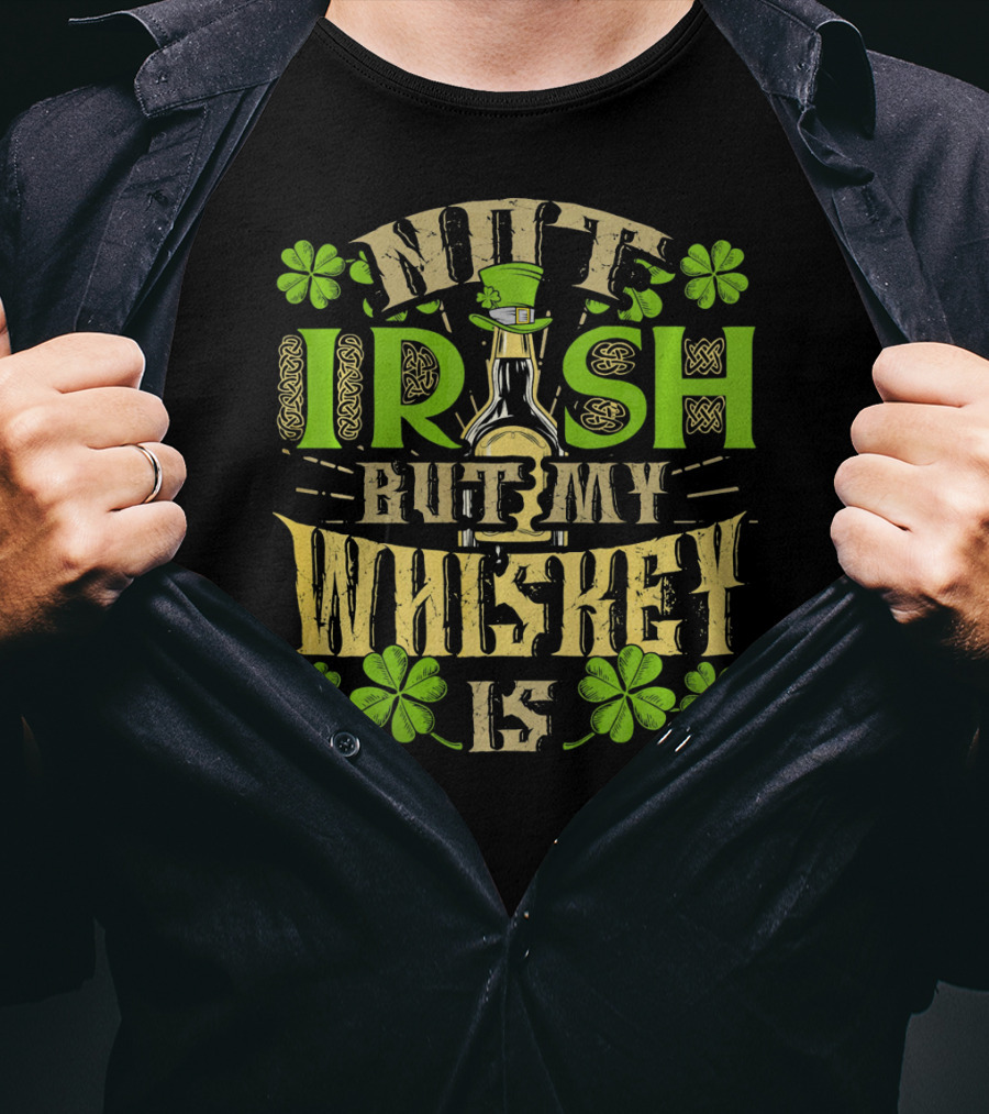 Not Irish But My Whiskey Is St Patricks Day Funny Drinking T-Shirt