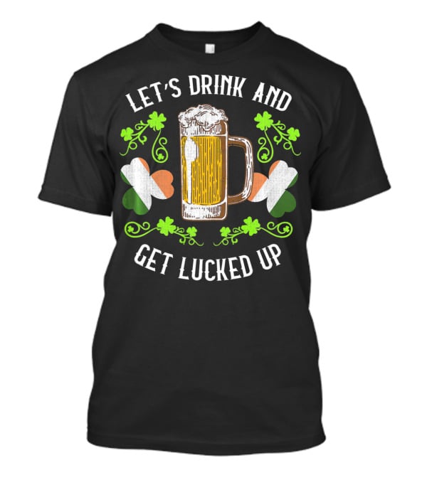 Let's Drink And Get Lucked Up St Patrick's Day Beer Mug Shamrocks T-Shirt