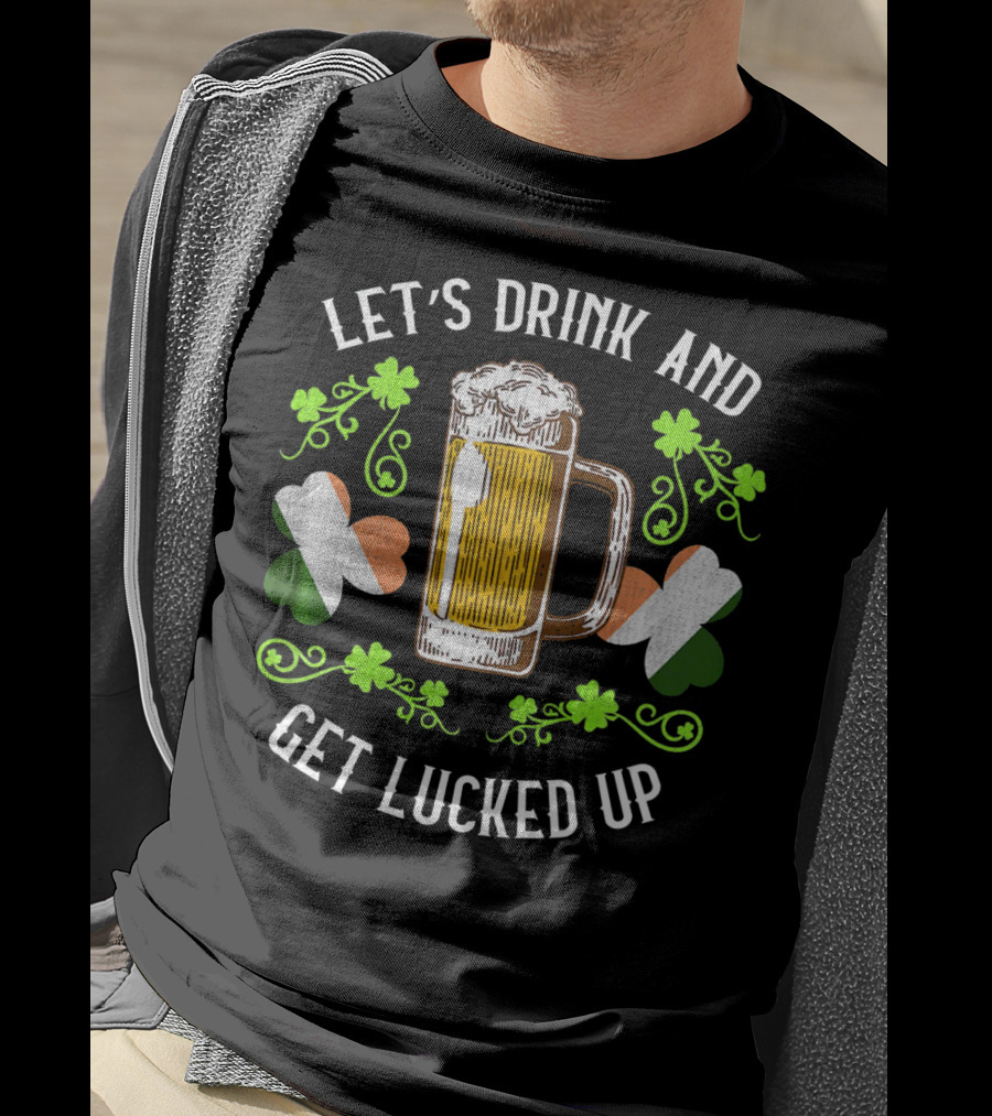 Let's Drink And Get Lucked Up St Patrick's Day Beer Mug Shamrocks T-Shirt