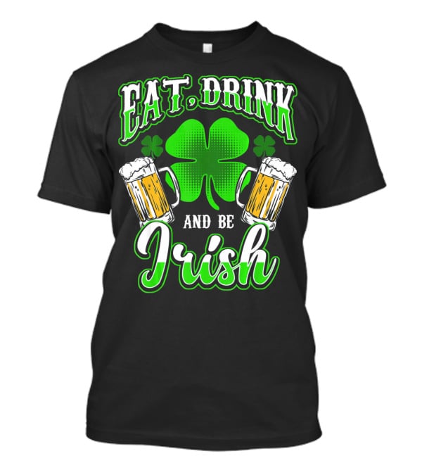 EAT DRINK AND BE IRISH Clover Beer Mugs T-Shirt