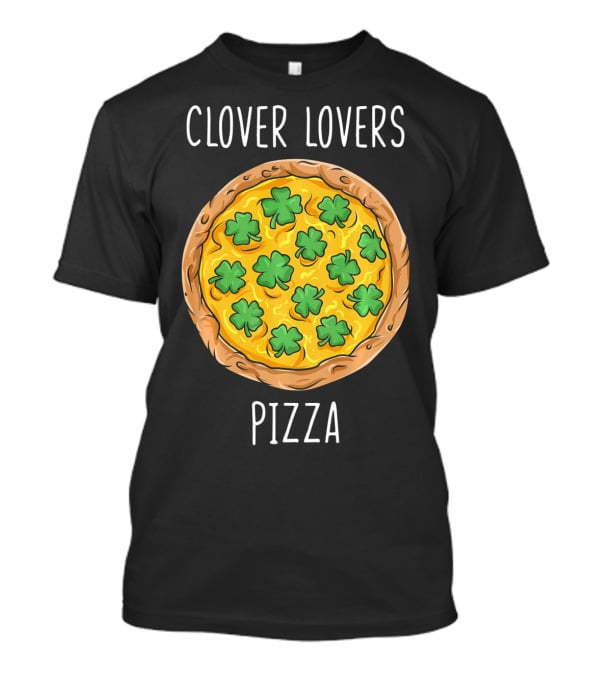 Clover Lovers Pizza Clover Topped Pizza T-Shirt