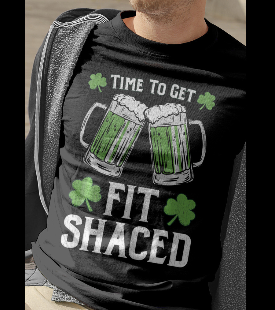 Time To Get Fit Shaced With Shamrocks And Green Beer For Saint Patrick's Day T-Shirt