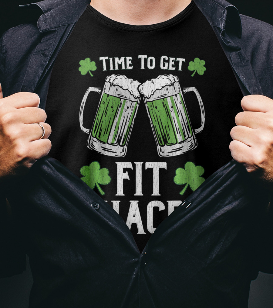Time To Get Fit Shaced With Shamrocks And Green Beer For Saint Patrick's Day T-Shirt