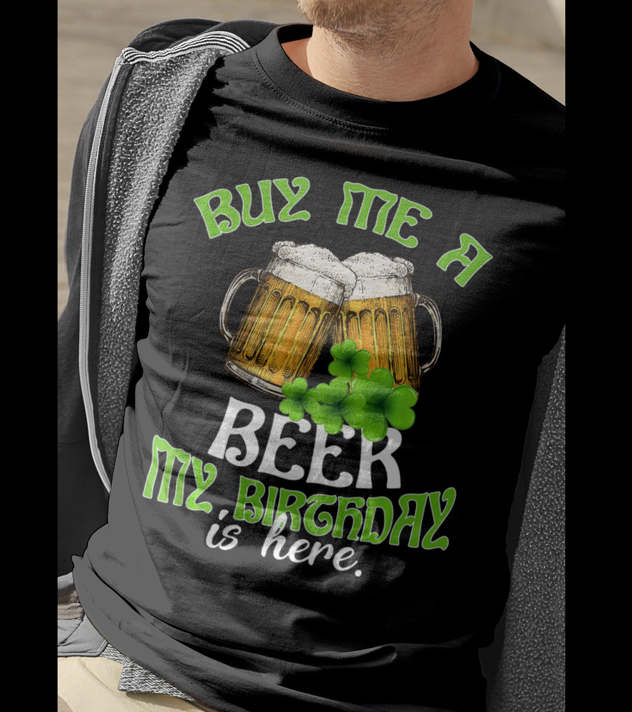 Buy Me A Beer My Birthday Is Here With Beer Mugs And Shamrocks T-Shirt