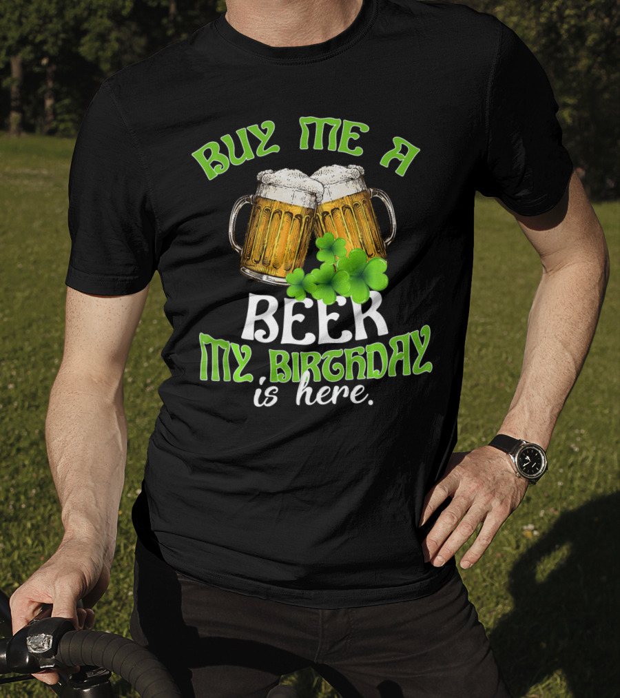 Buy Me A Beer My Birthday Is Here With Beer Mugs And Shamrocks T-Shirt