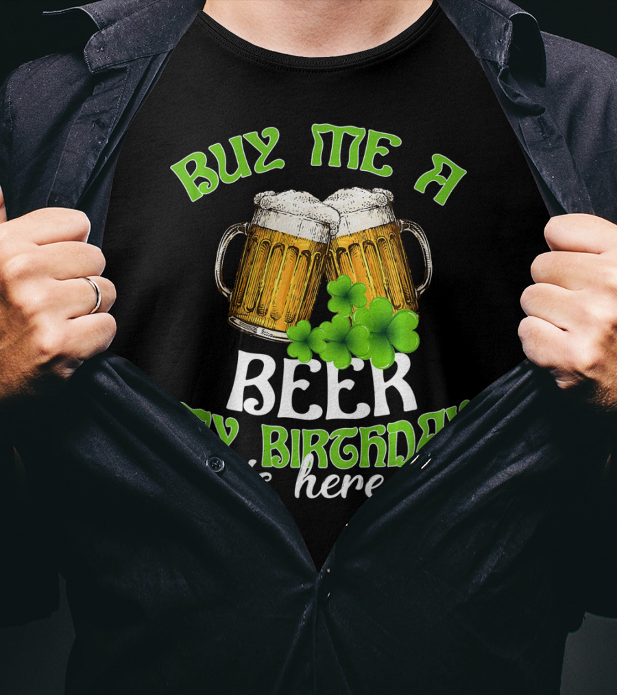 Buy Me A Beer My Birthday Is Here With Beer Mugs And Shamrocks T-Shirt