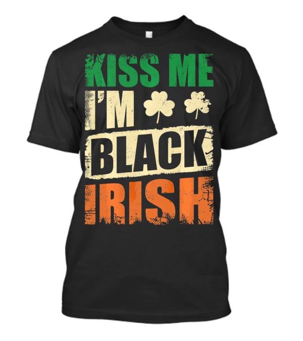 Kiss Me I'm Black Irish With Shamrock Clovers T-Shirt