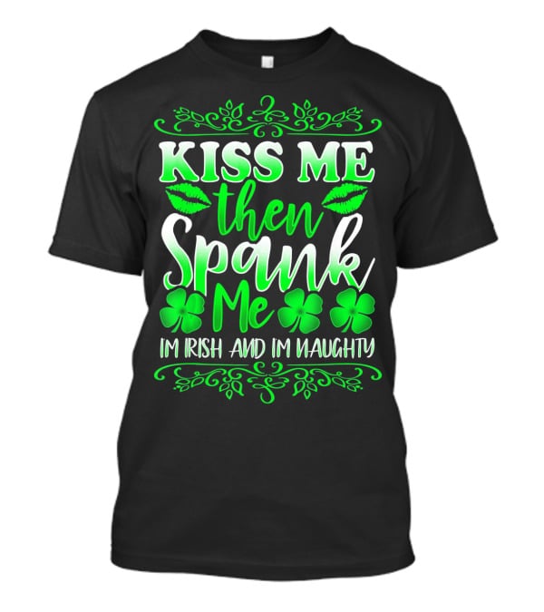 Kiss Me Then Spank Me I'm Irish And I'm Naughty Shamrock Lips T-Shirt