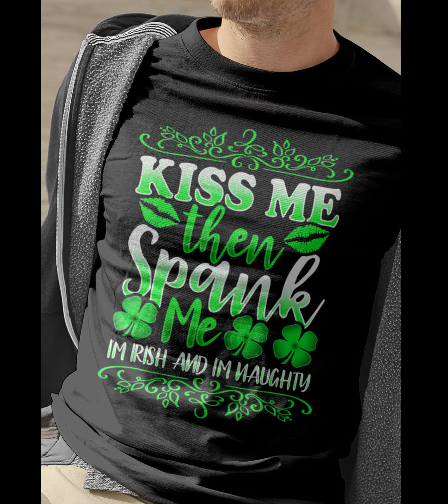 Kiss Me Then Spank Me I'm Irish And I'm Naughty Shamrock Lips T-Shirt