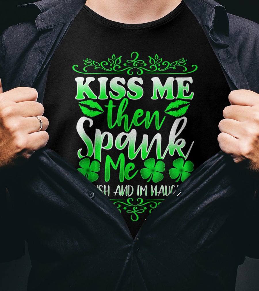 Kiss Me Then Spank Me I'm Irish And I'm Naughty Shamrock Lips T-Shirt